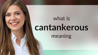 Cantankerous β what is CANTANKEROUS meaning