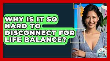 Why Is It So Hard To Disconnect For Life Balance? - CBT Toolkit