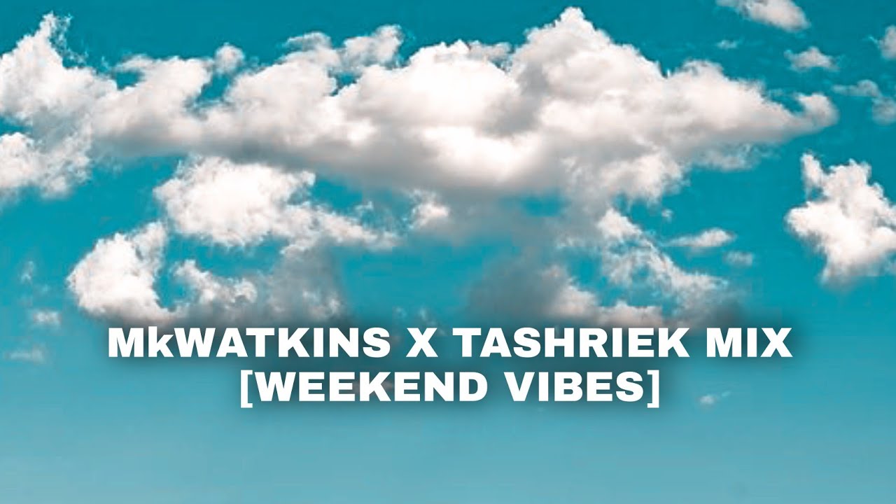MkWATKINS X TASHRIEK MIX [WEEKEND VIBES] 