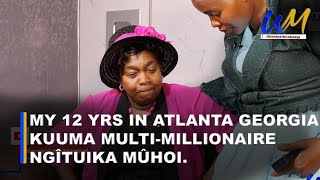 My 12yrs in Atlanta Georgia, Kuuma multi-millionaire ngîtuika mûhoi, ûû nîguo ûtonga wakwa wathirire