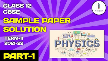 CLASS-12 SAMPLE PAPER SOLUTION| PHYSICS| CBSE| TERM-2| PART-1