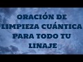 PODEROSA ORACIÓN DE LIMPIEZA CUÁNTICA PARA TODO TU LINAJE