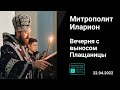 Прямая трансляция | Вечерня с выносом Плащаницы | Митрополит Иларион. 22.04.2022