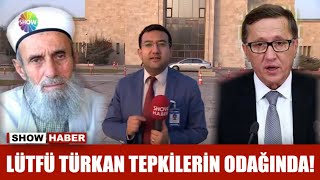Lütfü Türkkan Tepkilerin Odağında