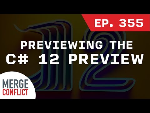 Previewing the Preview of C# 12 | Merge Conflict ep. 355