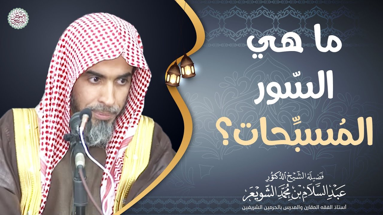 ما هي السّور المسبِّحات؟ | الشيخ أ.د عبدالسلام الشويعر