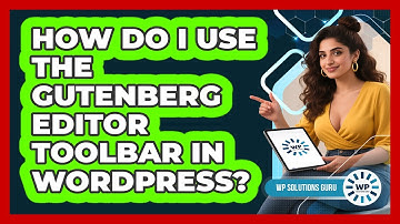 How Do I Use The Gutenberg Editor Toolbar In WordPress? - WP Solutions Guru