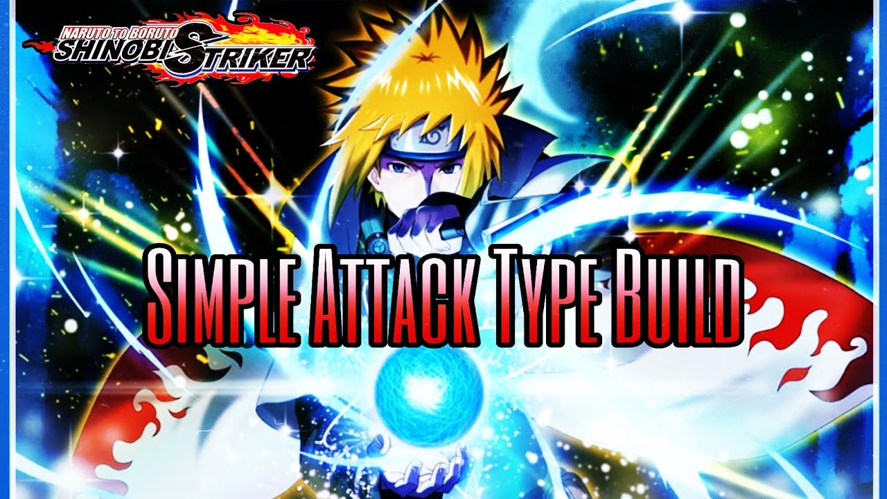 Simple Attack Type Build: Attack Type Build Video | Naruto To Boruto Shinobi Strikers ™