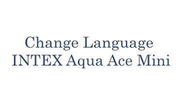 How to Change Language INTEX Aqua Ace Mini