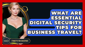 What Are Essential Digital Security Tips For Business Travel? - Etiquette for Executives