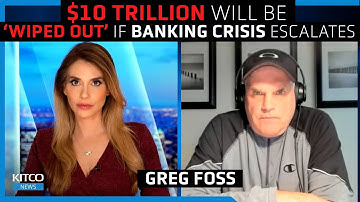 $10 trillion could be ‘wiped’ from banks as crisis escalates, Bitcoin is your insurance  - Greg Foss