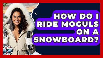 How Do I Ride Moguls On A Snowboard? - Ask A Ski Bum