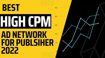 Best High CPM Ad Network for Publisher 2022