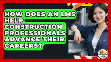 How Does An LMS Help Construction Professionals Advance Their Careers? - Construction Jobs