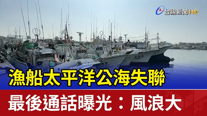 漁船太平洋公海失聯 最後通話曝光：風浪大 - 天天要聞