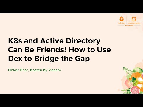 K8s and Active Directory Can Be Friends! How to Use Dex to Bridge the Gap - Onkar Bhat