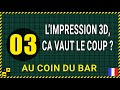  au coin du bar pisode 3  limpression 3d quand on est maquettiste