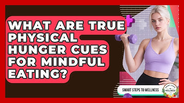 What Are True Physical Hunger Cues For Mindful Eating? - Smart Steps to Wellness