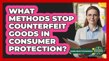 What Methods Stop Counterfeit Goods In Consumer Protection? - Learn About Economics