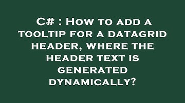 C# : How to add a tooltip for a datagrid header, where the header text is generated dynamically?