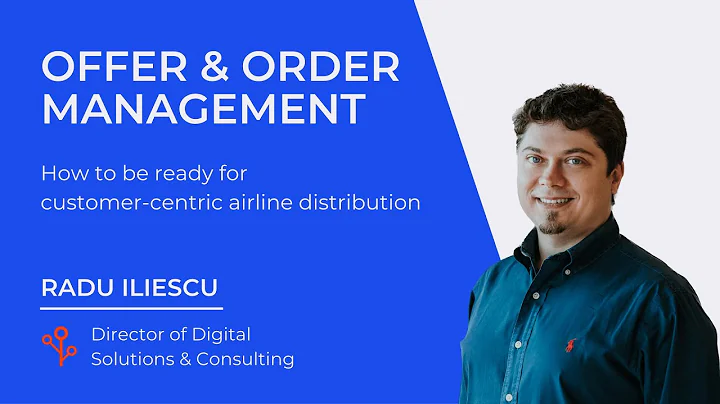Offer & Order Management: how to be ready for customer-centric airline distribution | Radu Iliescu