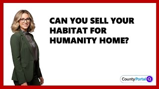Can You Sell Your Habitat For Humanity Home?