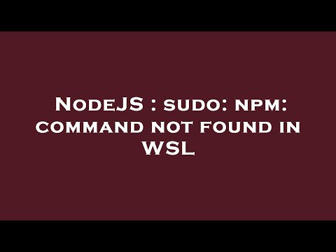 NodeJS : sudo: npm: command not found in WSL