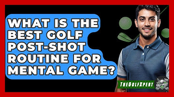 What Is The Best Golf Post-shot Routine For Mental Game? - The Golf Xpert