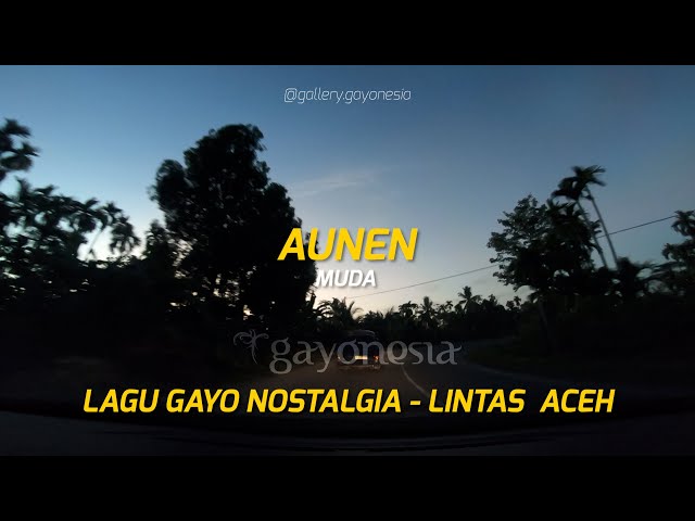 Lagu Gayo Nostalgia Aunen (Muda) - Lagu Perjalanan Lintas Aceh class=