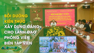 Bồi dưỡng kiến thức xây dựng Đảng cho lãnh đạo, phóng viên, biên tập viên | Thái Nguyên TV