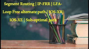 Segment Routing | IP-FRR | LFA-Loop Free alternate path | IOS-XR| IOS-XE | Sub-optimal path