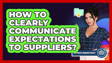How To Clearly Communicate Expectations To Suppliers?