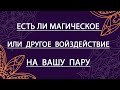 ЕСТЬ ЛИ МАГИЧЕСКОЕ,ИЛИ ДРУГОЕ ВОЗДЕЙСТВИЕ НА ВАШУ ПАРУ? Таро онлайн