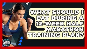 What Should I Eat During A 12-week Half Marathon Training Plan? - Running Beyond Limits