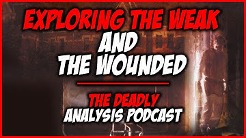 Session 9 Film Analysis: Exploring the Weak and Wounded  | The Deadly Analysis Podcast