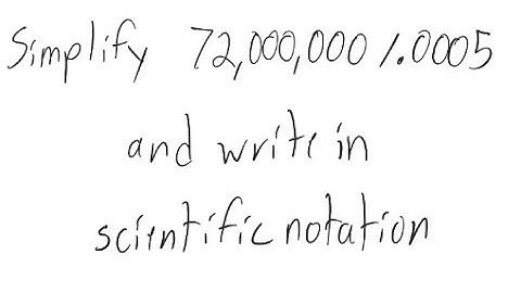 Scientific Notation: Simplify and write in scientific notation: 72,000,000 / 0.0005