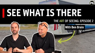 How we should be seeing our photography - The Art of Seeing Episode 2 with Ben Brain
