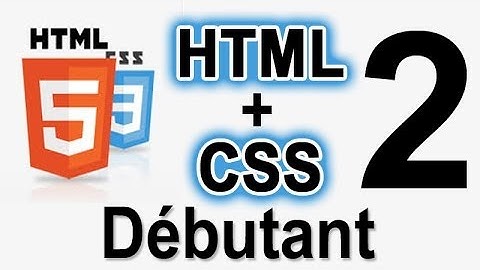 2. HTML et CSS - Structurer sa Page Web ! (débutant)