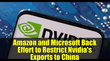 Amazon and Microsoft Back Effort to Restrict Nvidia