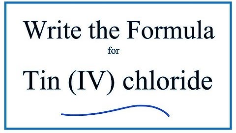 How to Write the Formula for Tin (IV) chloride