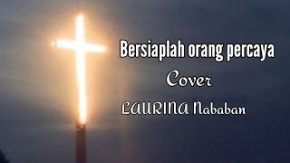 Bersiap lah orang percaya || cover @Laurina Nababan