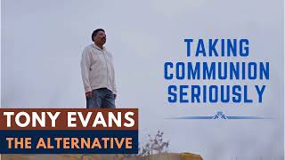 The Alternative with Dr. Tony Evans | Taking Communion Seriously