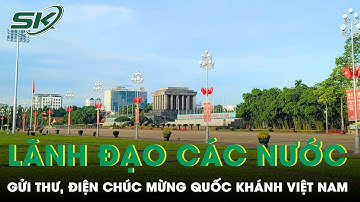 Vinh Dự Lãnh Đạo Các Nước Gửi Thư, Điện Mừng 78 Năm Quốc Khánh Việt Nam | SKĐS