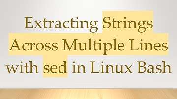 Extracting Strings Across Multiple Lines with sed in Linux Bash