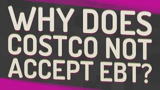 Why does Costco not accept EBT?