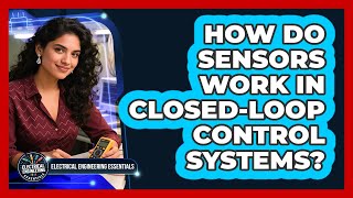 How Do Sensors Work In Closed-loop Control Systems - Electrical Engineering Essentials