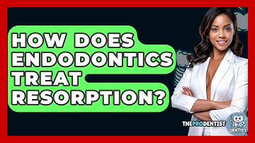 How Does Endodontics Treat Resorption? - The Pro Dentist