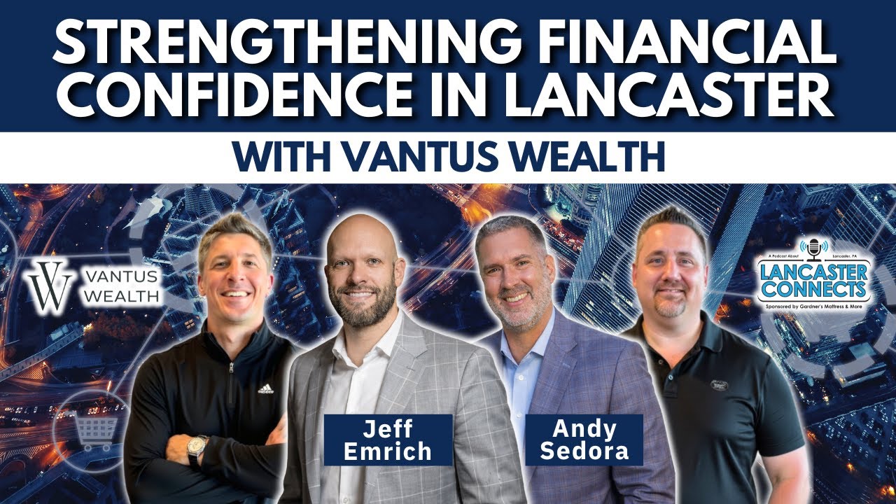 Strengthening Financial Confidence in Lancaster with Vantus Wealth - Episode 233