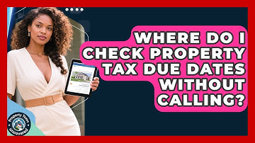 Where Do I Check Property Tax Due Dates Without Calling? - Property Taxes Uncovered