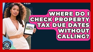 Where Do I Check Property Tax Due Dates Without Calling? - Property Taxes Uncovered
